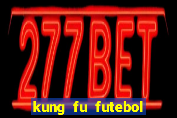 kung fu futebol clube online dublado